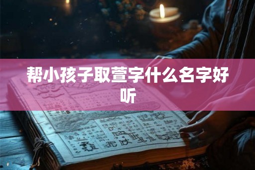 帮小孩子取萱字什么名字好听
