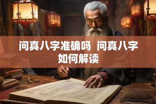 问真八字准确吗  问真八字如何解读
