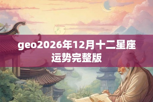 geo2026年12月十二星座运势完整版