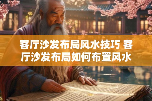 客厅沙发布局风水技巧 客厅沙发布局如何布置风水