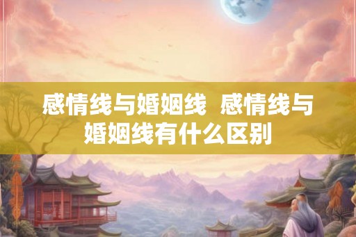 感情线与婚姻线  感情线与婚姻线有什么区别