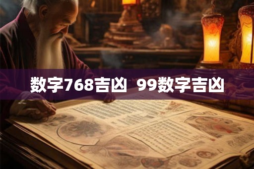 数字768吉凶  99数字吉凶