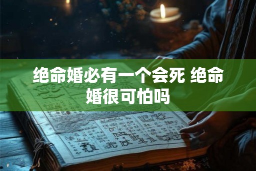 绝命婚必有一个会死 绝命婚很可怕吗 绝命婚必有一个会死 绝命婚很可怕吗