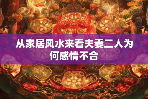 从家居风水来看夫妻二人为何感情不合