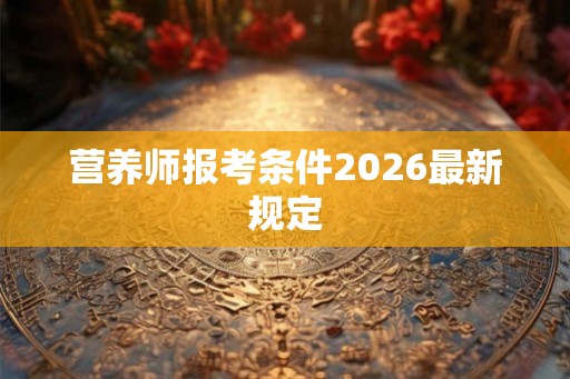 营养师报考条件2026最新规定
