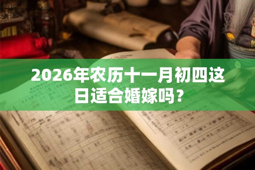 2026年农历十一月初四这日适合婚嫁吗？
