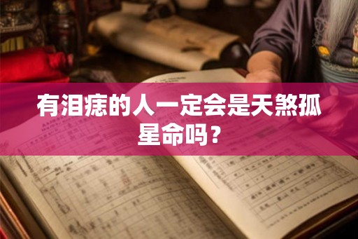 有泪痣的人一定会是天煞孤星命吗？