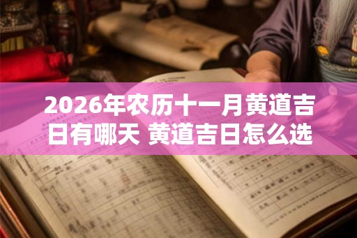 2026年农历十一月黄道吉日有哪天 黄道吉日怎么选