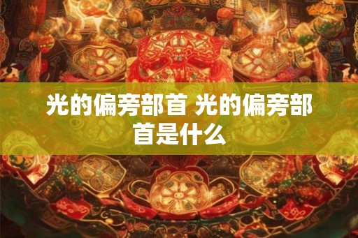 光的偏旁部首 光的偏旁部首是什么