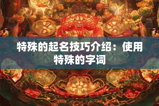 特殊的起名技巧介绍：使用特殊的字词