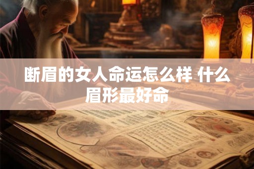 断眉的女人命运怎么样 什么眉形最好命
