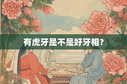 有虎牙是不是好牙相？