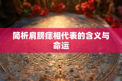 简析肩膀痣相代表的含义与命运 简析肩膀痣相代表的含义与命运