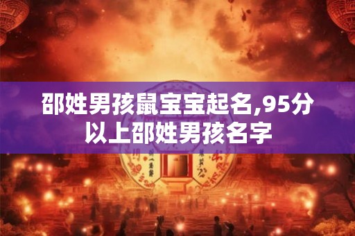 邵姓男孩鼠宝宝起名,95分以上邵姓男孩名字