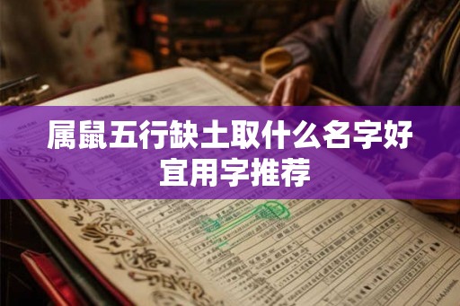 属鼠五行缺土取什么名字好 宜用字推荐 属鼠五行缺土取什么名字好 宜用字推荐