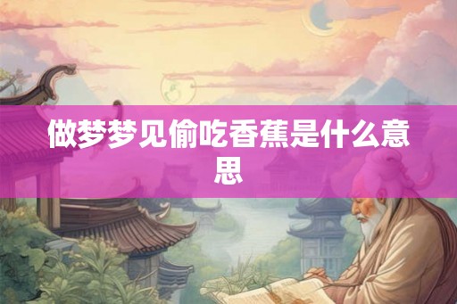 做梦梦见偷吃香蕉是什么意思