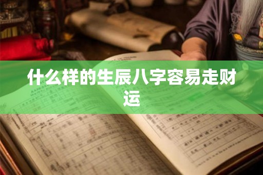 什么样的生辰八字容易走财运