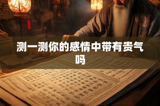 测一测你的感情中带有贵气吗