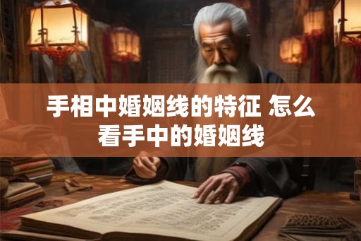 手相中婚姻线的特征 怎么看手中的婚姻线 手相中婚姻线的特征 怎么看手中的婚姻线