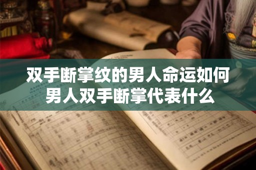 双手断掌纹的男人命运如何 男人双手断掌代表什么