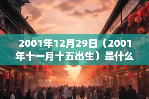 2001年12月29日（2001年十一月十五出生）是什么命_命运如何