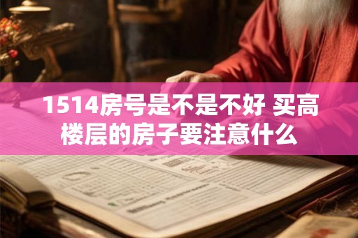 1514房号是不是不好 买高楼层的房子要注意什么