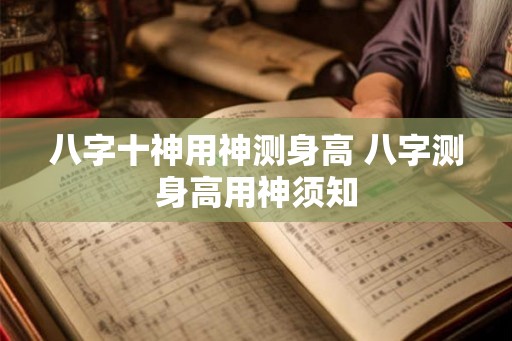 八字十神用神测身高 八字测身高用神须知