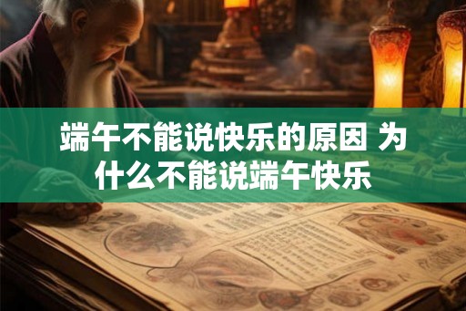 端午不能说快乐的原因 为什么不能说端午快乐