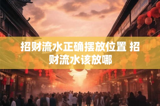 招财流水正确摆放位置 招财流水该放哪