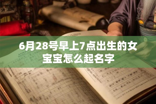 6月28号早上7点出生的女宝宝怎么起名字