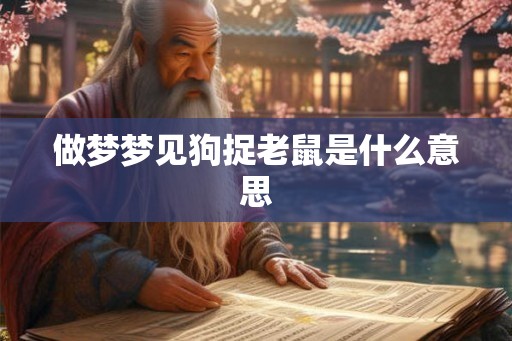 做梦梦见狗捉老鼠是什么意思