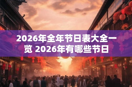 2026年全年节日表大全一览 2026年有哪些节日