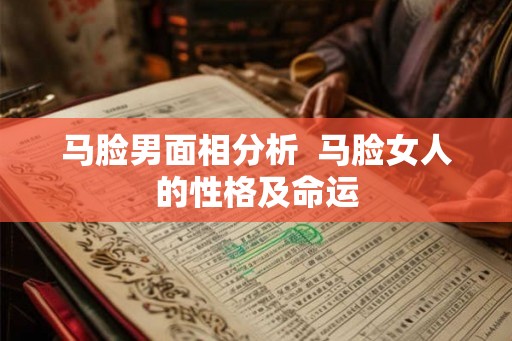 马脸男面相分析  马脸女人的性格及命运