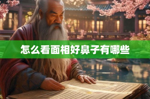 怎么看面相好鼻子有哪些
