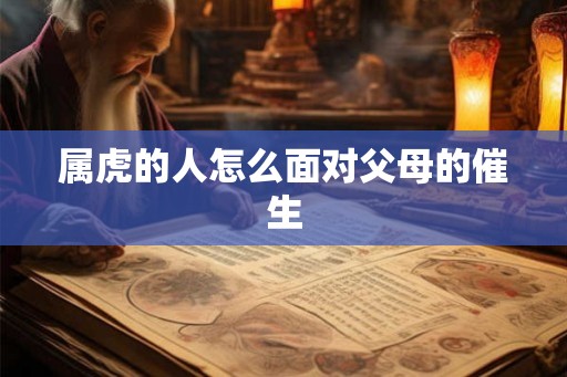 属虎的人怎么面对父母的催生