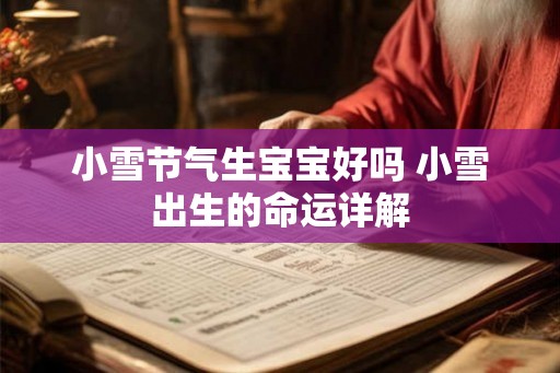 小雪节气生宝宝好吗 小雪出生的命运详解 小雪节气生宝宝好吗 小雪出生的命运详解