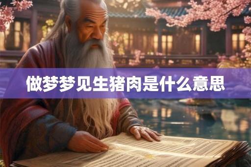 做梦梦见生猪肉是什么意思