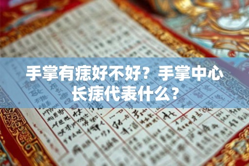 手掌有痣好不好？手掌中心长痣代表什么？