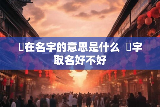 翀在名字的意思是什么  翀字取名好不好