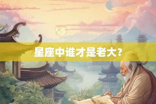 星座中谁才是老大？