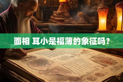 面相 耳小是福薄的象征吗？