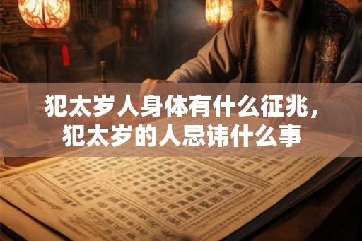 犯太岁人身体有什么征兆，犯太岁的人忌讳什么事