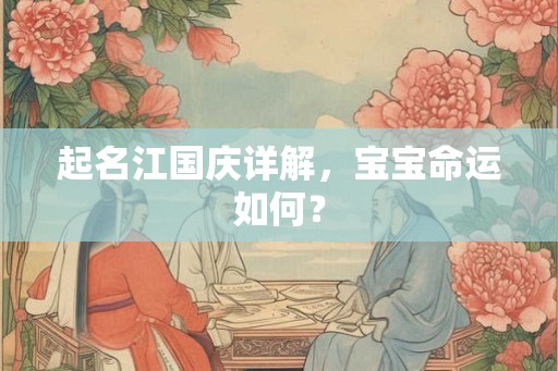起名江国庆详解，宝宝命运如何？