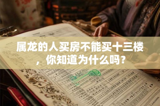属龙的人买房不能买十三楼，你知道为什么吗？