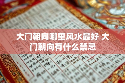 大门朝向哪里风水最好 大门朝向有什么禁忌