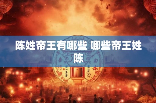 陈姓帝王有哪些 哪些帝王姓陈