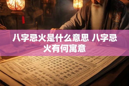 八字忌火是什么意思 八字忌火有何寓意