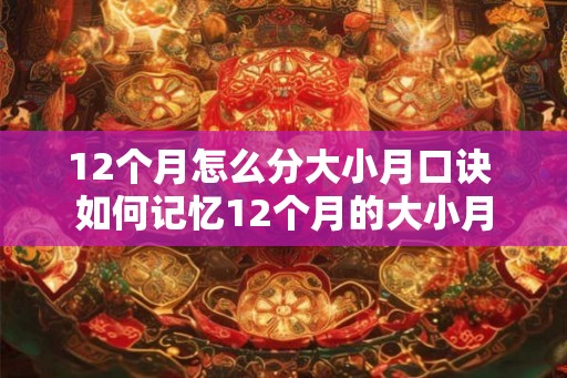 12个月怎么分大小月口诀 如何记忆12个月的大小月