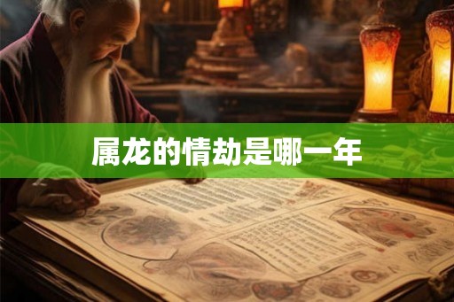 属龙的情劫是哪一年