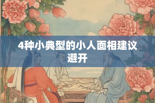 4种小典型的小人面相建议避开